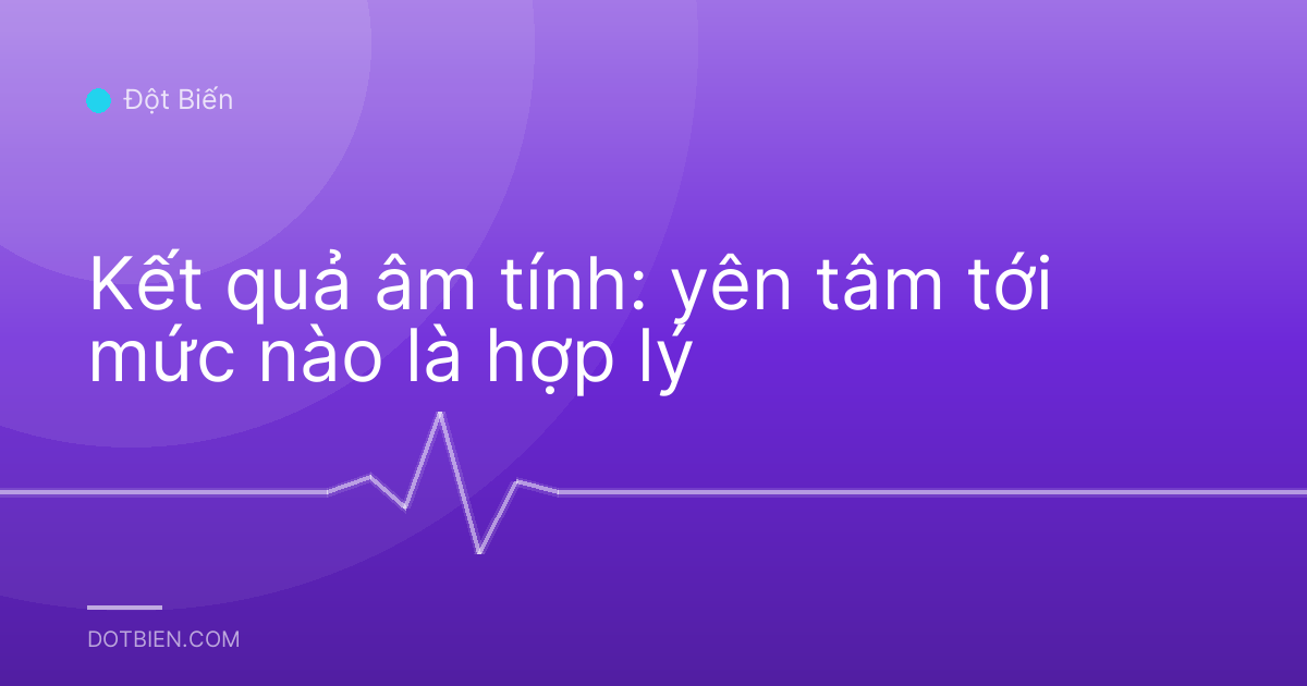 Kết quả âm tính: yên tâm tới mức nào là hợp lý