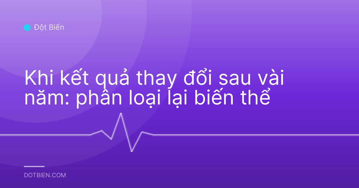 Khi kết quả thay đổi sau vài năm: phân loại lại biến thể