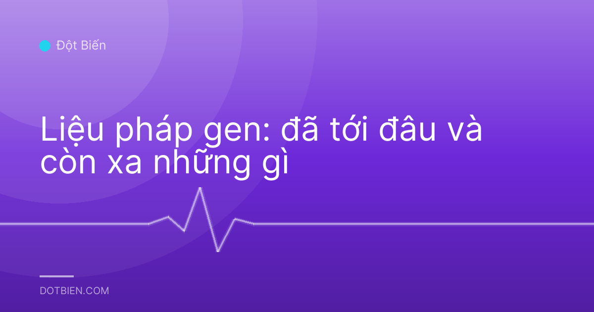 Liệu pháp gen: đã tới đâu và còn xa những gì