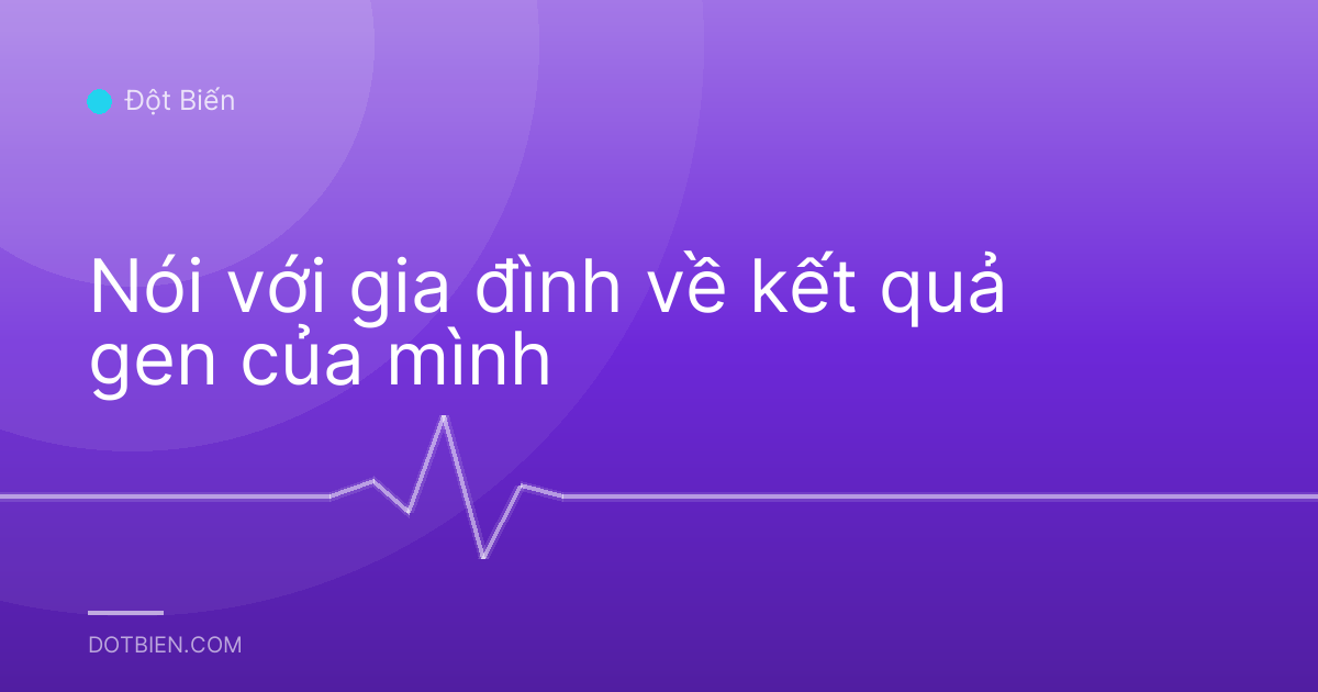 Nói với gia đình về kết quả gen của mình