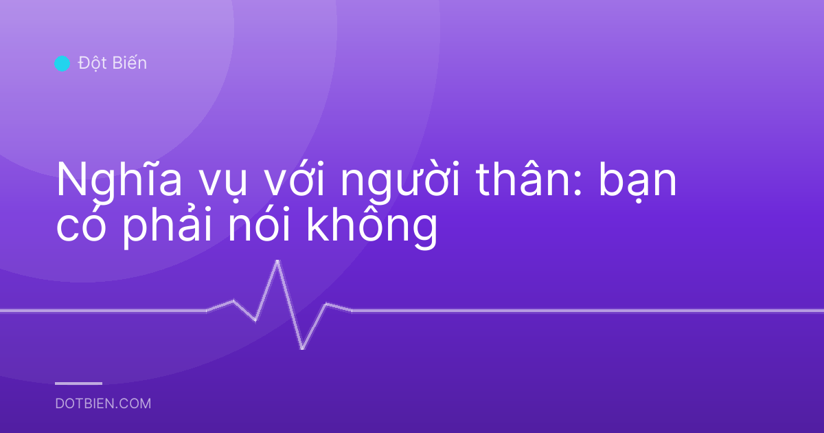 Nghĩa vụ với người thân: bạn có phải nói không