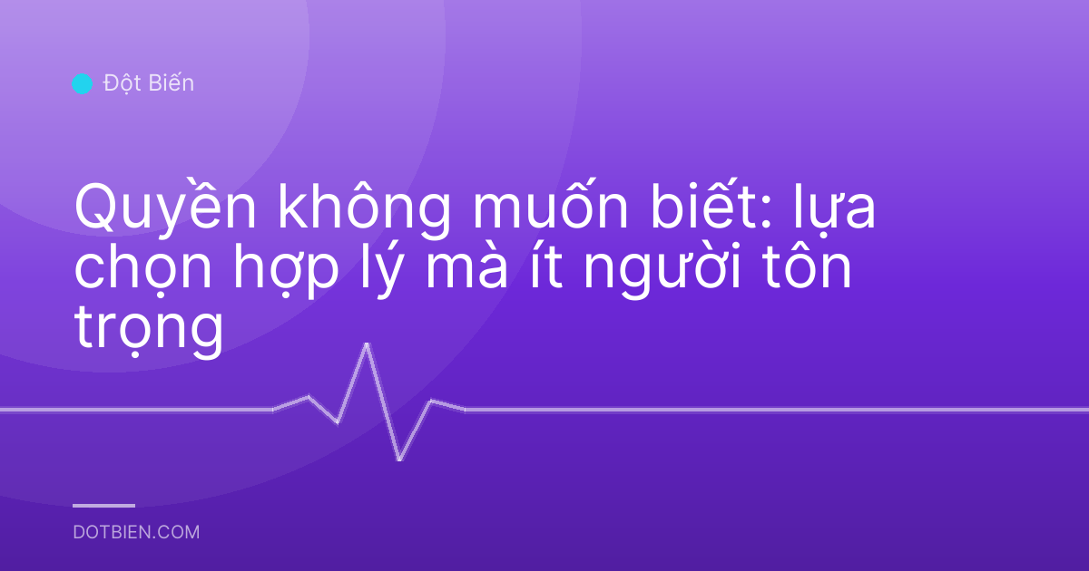 Quyền không muốn biết: lựa chọn hợp lý mà ít người tôn trọng