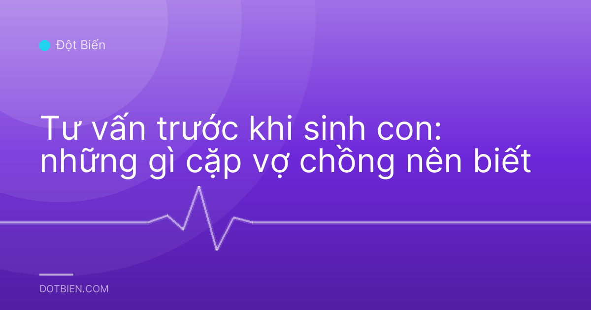 Tư vấn trước khi sinh con: những gì cặp vợ chồng nên biết