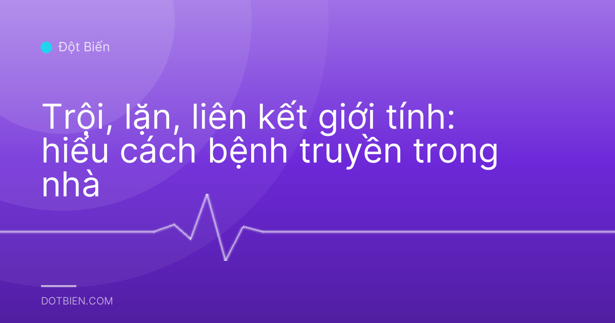 Trội, lặn, liên kết giới tính: hiểu cách bệnh truyền trong nhà